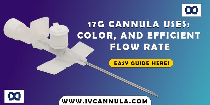 17G Cannula Uses: Color, and Efficient Flow Rate